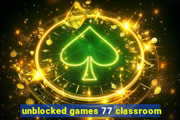 unblocked games 77 classroom